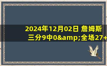 2024年12月02日 詹姆斯三分9中0&全场27+14 哈迪戏剧暂停引热议 湖人险胜爵士